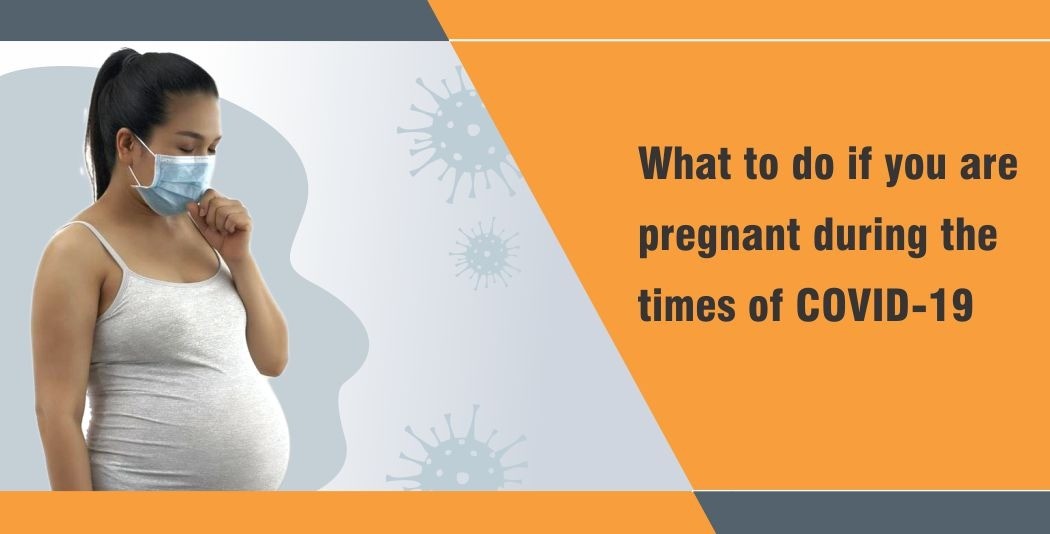 What to do if you are pregnant during the times of COVID-19