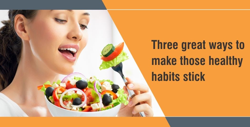 Three great ways to make those healthy habits stick