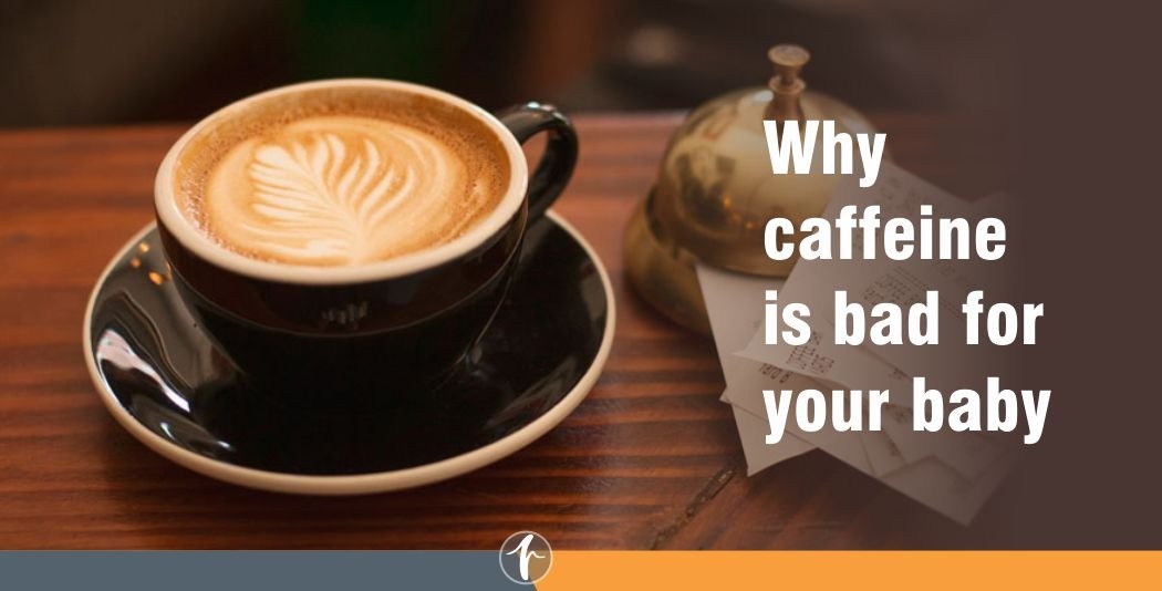 Why caffeine is bad for your baby