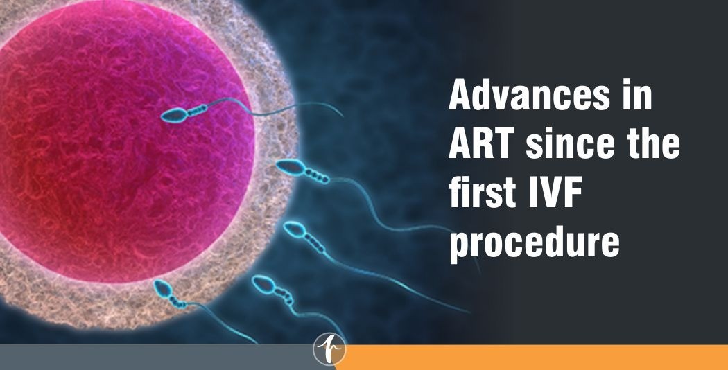 Advances in ART since the first IVF procedure