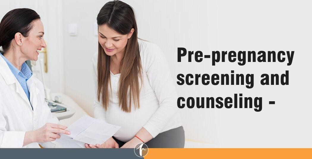 Pre-pregnancy screening and counselling