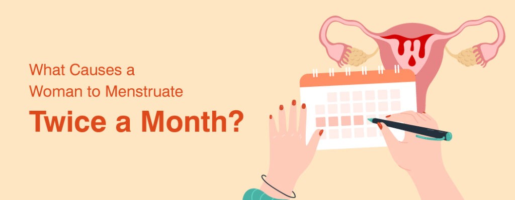 What causes a woman to menstruate twice in a month?