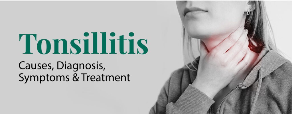 Tonsillitis: Causes, Diagnosis, Symptoms and Treatment