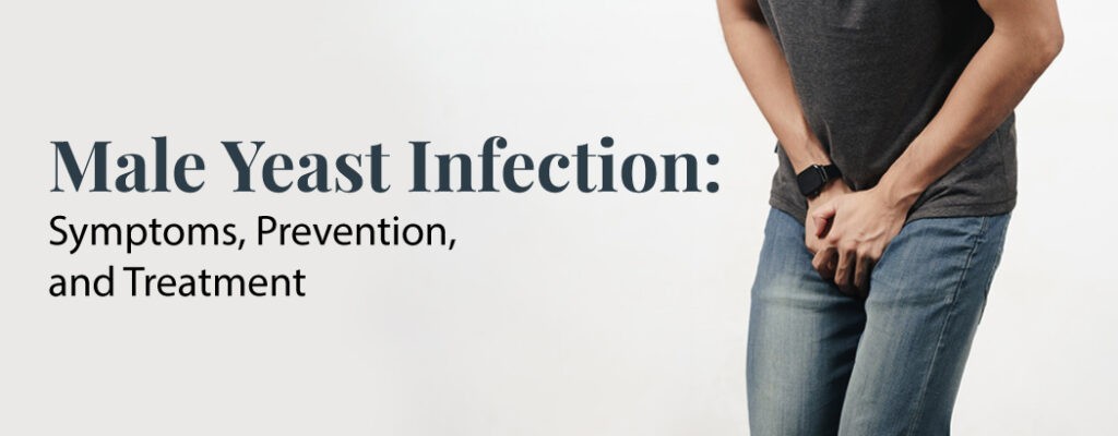 Male Yeast Infection: Symptoms, Prevention, and Treatment