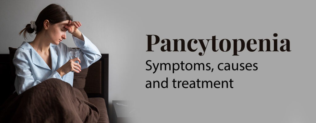 Pancytopenia: Symptoms, Causes and Treatment